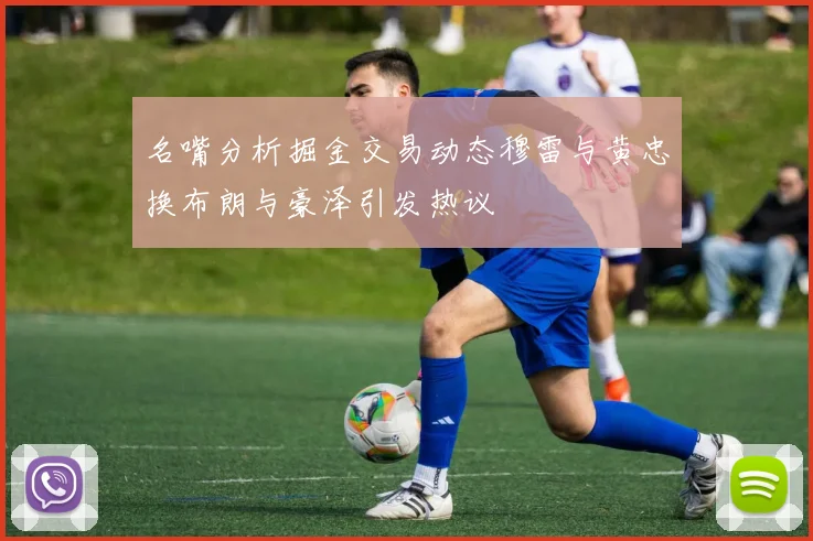 名嘴分析掘金交易动态穆雷与黄忠换布朗与豪泽引发热议